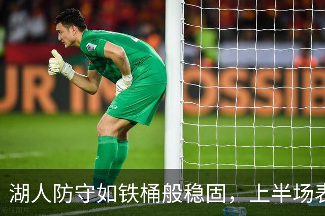 湖人防守如铁桶般稳固，上半场表现令对手难以招架